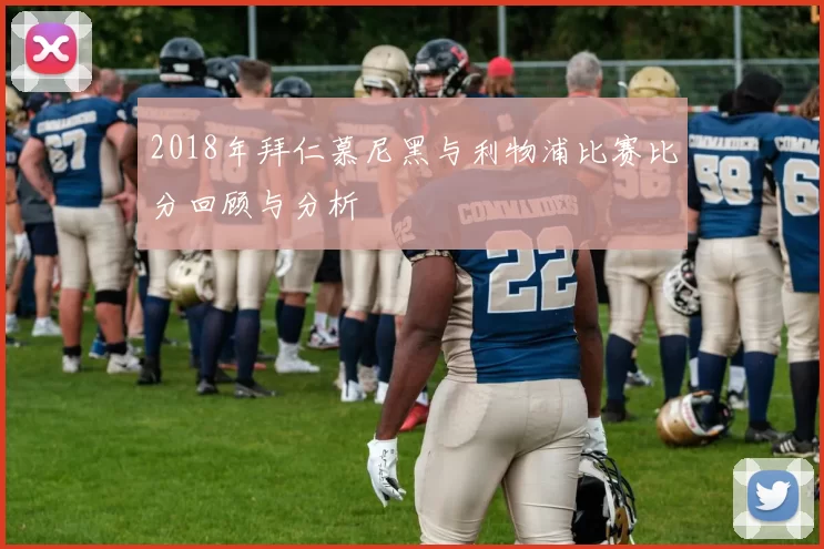 2018年拜仁慕尼黑与利物浦比赛比分回顾与分析