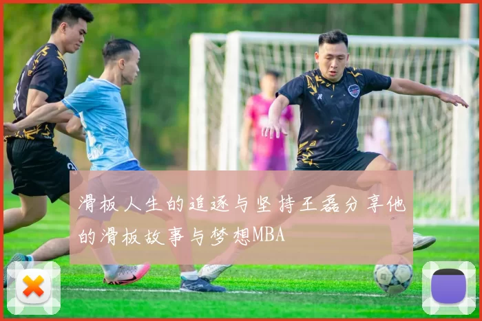 滑板人生的追逐与坚持王磊分享他的滑板故事与梦想MBA