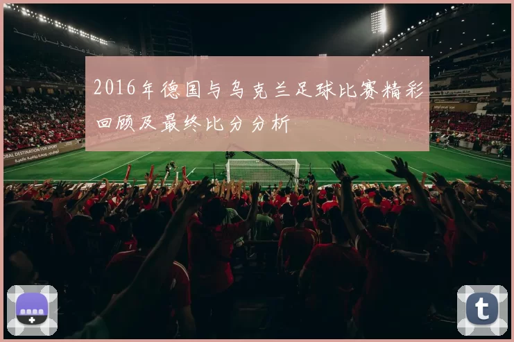 2016年德国与乌克兰足球比赛精彩回顾及最终比分分析